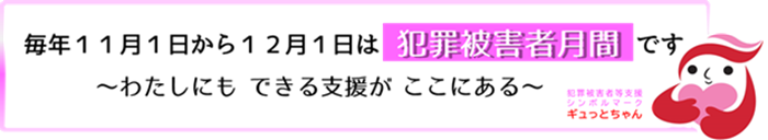 毎年11月1日から12月1日は「犯罪被害者月間」です。