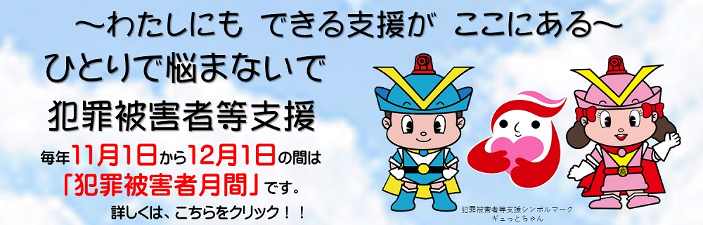 毎年11月1日から12月1日は「犯罪被害者月間」です。詳しくは、こちらをクリックしてください。